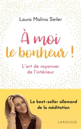A moi le bonheur ! : l'art de rayonner de l'intérieur - Laura Malina Seiler