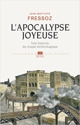L'apocalypse joyeuse : une histoire du risque technologique - Jean-Baptiste Fressoz