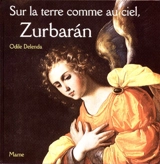 Sur la terre comme au ciel, Zurbaran : le retable de jerz de la Frontera - Odile Delenda