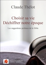 Choisir sa vie, déchiffrer notre époque : les suggestions profanes de la Bible - Claude Thélot