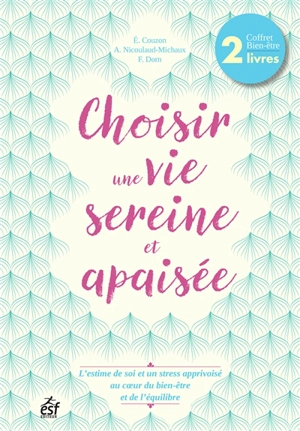 Choisir une vie sereine et apaisée : coffret bien-être 2 livres : l'estime de soi et un stress apprivoisé au coeur du bien-être et de l'équilibre - Elisabeth Couzon