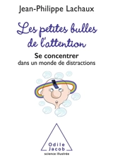 Les petites bulles de l'attention : se concentrer dans un monde de distractions - Jean-Philippe Lachaux
