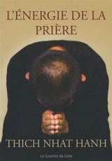 L'énergie de la prière : comment approfondir votre pratique spirituelle - Nhât Hanh