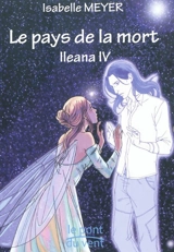 Ileana. Vol. 4. Le pays de la mort - Isabelle Meyer