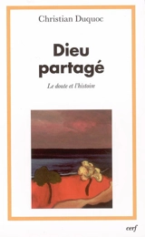 Dieu partagé : le doute et l'histoire - Christian Duquoc