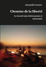 Chemins de la liberté : le travail entre hétéronomie et autonomie - Antonella Corsani