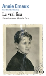 Le vrai lieu : entretiens avec Michelle Porte - Annie Ernaux