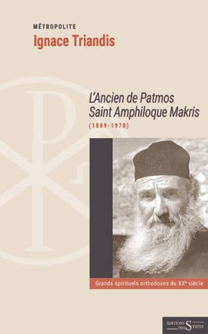 L'ancien de Patmos saint Amphiloque Makris (1889-1970) - Ignace Triandis