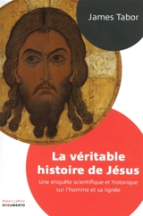 La véritable histoire de Jésus : une enquête scientifique et historique sur l'homme et sa lignée - James Tabor