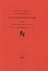 Phénoménologie de la vie. Vol. 1. De la phénoménologie - Michel Henry