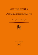 Phénoménologie de la vie. Vol. 1. De la phénoménologie - Michel Henry