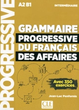 Grammaire progressive du français des affaires : niveau intermédiaire A2, B1 : avec 350 exercices - Jean-Luc Penfornis