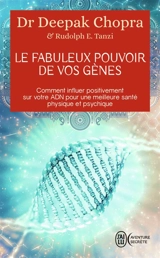 Le fabuleux pouvoir de vos gènes : comment influer positivement sur votre ADN pour une meilleure santé physique et psychique - Deepak Chopra