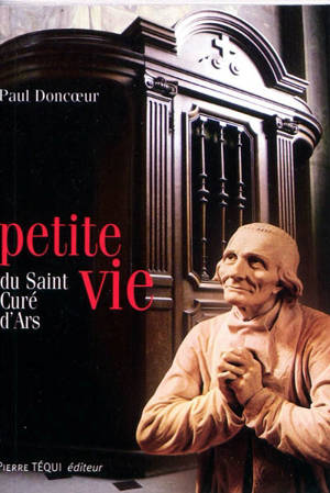 Petite vie du saint curé d'Ars : Jean-Marie Vianney - Paul Doncoeur