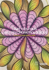 De l'art des fous à l'art psychopathologique : la collection Sainte-Anne - Anne-Marie Dubois