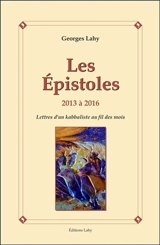 Les épistoles : 2013 à 2016 : lettres d'un kabbaliste au fil des mois - Georges Lahy