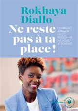 Ne reste pas à ta place ! : comment arriver là où personne ne vous attendait - Rokhaya Diallo