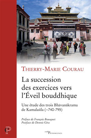La succession des exercices vers l'éveil bouddhique : une étude des trois Bhavanakrama de Kamalasila (vers 740-795) - Thierry-Marie Courau