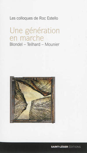 Une génération en marche : Maurice Blondel, Pierre Teilhard de Chardin, Emmanuel Mounier