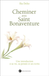 Cheminer avec saint Bonaventure : une introduction à sa vie, sa pensée et ses écrits - Ilia Delio