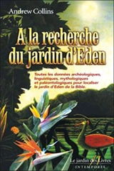 A la recherche du jardin d'Eden : toutes les données archéologiques, linguistiques, mythologiques et paléontologiques pour localiser le jardin d'Eden, Enoch et les anges rebelles - Andrew Collins