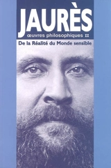 Oeuvres philosophiques. Vol. 2. De la réalité du monde sensible - Jean Jaurès