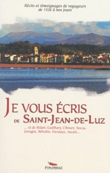 Je vous écris de Saint-Jean-de-Luz et de Bidart, Guéthary, Ciboure, Socoa, Urrugne, Béhobie, Hendaye, Ascain... : récits et témoignages de voyageurs de 1526 à nos jours