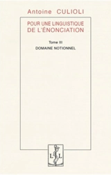 Pour une linguistique de l'énonciation. Vol. 3. Domaine notionnel - Antoine Culioli