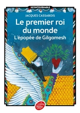 Le premier roi du monde : l'épopée de Gilgamesh - Jacques Cassabois