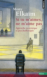 Si tu m'aimes, ne m'aime pas : approche systémique et psychothérapie - Mony Elkaïm