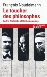 Le toucher des philosophes : Sartre, Nietzsche et Barthes au piano - François Noudelmann