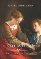 Coeurs libres : sur l'éducation des sentiments - Alexandre Dianine-Havard