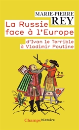 La Russie face à l'Europe : d'Ivan le Terrible à Vladimir Poutine - Marie-Pierre Rey