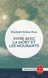 Vivre avec la mort et les mourants - Elisabeth Kübler-Ross