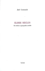 Elisée Reclus : six études en géographie sensible - Joël Cornuault
