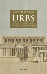 Urbs : histoire de la ville de Rome, des origines à la mort d'Auguste - Alexandre Grandazzi