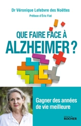 Que faire face à Alzheimer ? : gagner des années de vie meilleure - Véronique Lefebvre des Noëttes