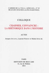 Charmer, convaincre : la rhétorique dans l'histoire : actes du 24e colloque de la Villa Kérylos à Beaulieu-sur-Mer les 4 et 5 octobre 2013 - Colloque de la Villa Kérylos (24 ; 2013 ; Beaulieu-sur-Mer, Alpes-Maritimes)