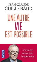 Une autre vie est possible : comment retrouver l'espérance - Jean-Claude Guillebaud