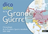 Dico atlas de la Grande Guerre : chronologie de la Première Guerre mondiale, 1914-1918 - Pierre Royer
