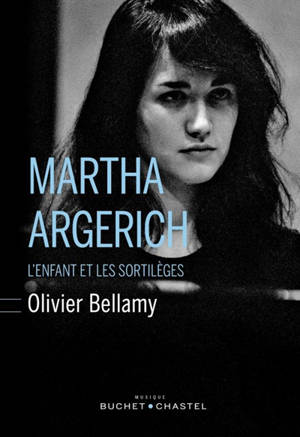 Martha Argerich : l'enfant et les sortilèges - Olivier Bellamy