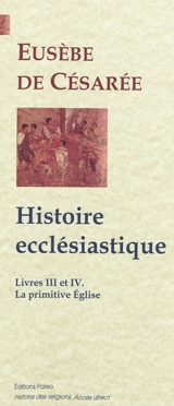Histoire ecclésiastique. Livres III et IV : la primitive Eglise, Ier-IIe siècles - Eusèbe de Césarée