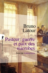 Pasteur : guerre et paix des microbes. Irréductions - Bruno Latour