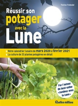 Réussir son potager avec la Lune : votre calendrier lunaire de mars 2020 à février 2021 : la culture de 33 plantes potagères en détail - Thérèse Trédoulat