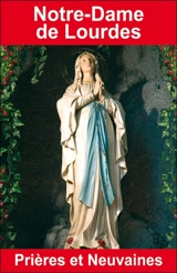 Notre-Dame de Lourdes : prières et neuvaines - Emilie Bonvin