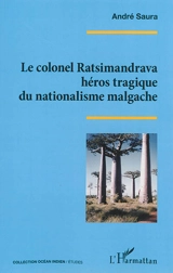 Le colonel Ratsimandrava : héros tragique du nationalisme malgache - André Saura