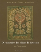 Dictionnaire des objets de dévotion dans l'Europe catholique - Bernard Berthod