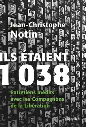 Ils étaient 1.038 : entretiens inédits avec les compagnons de la Libération - Jean-Christophe Notin
