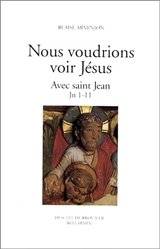 Nous voudrions voir Jésus. Vol. 1. Jean 1-11 : avec saint Jean découvrir son visage - Blaise Arminjon