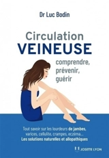 Circulation veineuse : comprendre, prévenir, guérir : tout savoir sur les lourdeurs de jambes, varices, cellulite, crampes, eczéma... les solutions naturelles et allopathiques - Luc Bodin